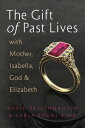 The Gift of Past Lives with Mother, Isabella, God & Elizabeth【電子書籍】[ David Bette...