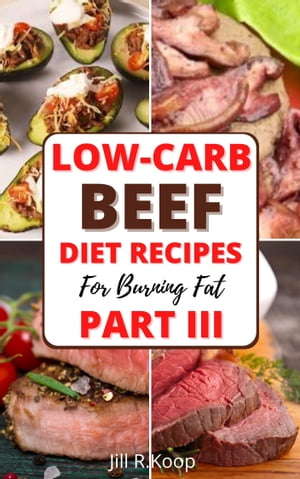 Low-Carb Beef Diet Recipes For Busring Fat Part III 50 Diabetics Recipes Low Carb Diet Recipes Breakfast, Lunch and Dinner Meals for Beginners Healthy Lifestyle Weight Loss Meal PrepŻҽҡ[ Jill R.Koop ]