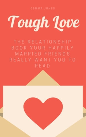 Tough Love The Relationship Book Your Happily Married Friends Really Want You to Read