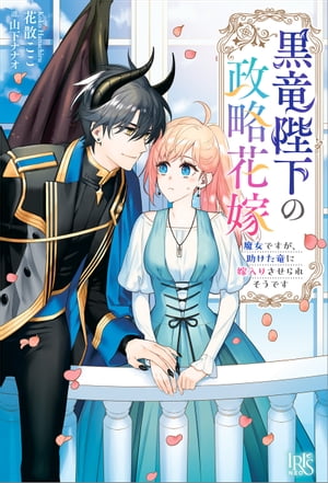 黒竜陛下の政略花嫁　魔女ですが、助けた竜に嫁入りさせられそうです【特典SS付】