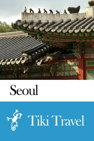 Seoul (South Korea) Travel Guide - Tiki Travel