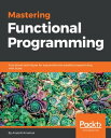 Mastering Functional Programming Functional techniques for sequential and parallel programming with Scala【電子書籍】 Anatolii Kmetiuk
