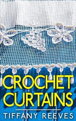 Crochet Curtains【電子書籍】[ Tiffany Reeves ]