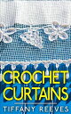 Crochet Curtains【電子書籍】[ Tiffany Reev