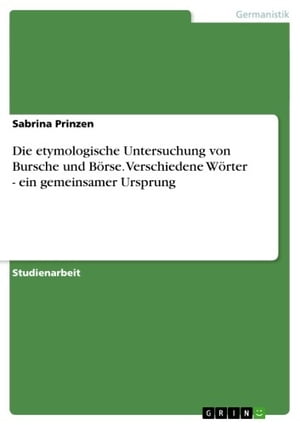 Die etymologische Untersuchung von Bursche und B?rse. Verschiedene W?rter - ein gemeinsamer Ursprung ein gemeinsamer Ursprung