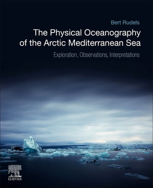 The Physical Oceanography of the Arctic Mediterranean Sea Explorations, Observations, Interpretations【電子書籍】[ Bert Rudels ]