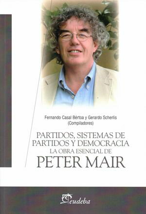 Partidos, sistemas de partidos y democracia La obra esencial de Peter Mair