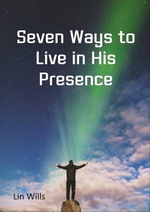 Seven Ways to Live in His Presence