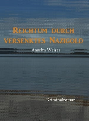 Reichtum durch versenktes Nazigold NS Kunstraub - NS Goldraub - NS Raubkunst - Untergetauchter SS Mann - Liebe und Leidenschaft - Herzl Judentum -Krimi aus Basel