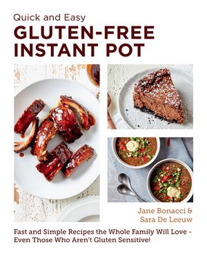Quick and Easy Gluten Free Instant Pot Cookbook Fast and Simple Recipes the Whole Family Will Love - Even Those Who Aren't Gluten Sensitive!【電子書籍】[ Jane Bonacci ]