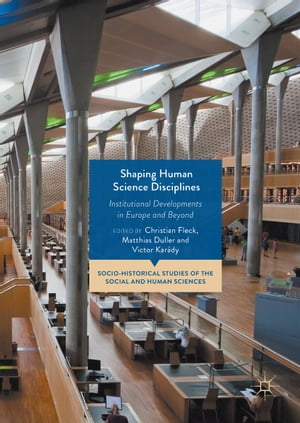 Shaping Human Science Disciplines Institutional Developments in Europe and Beyond