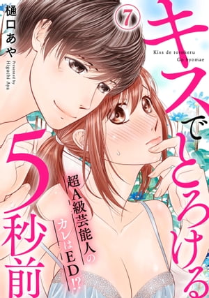 キスでとろける5秒前 ～超A級芸能人のカレはED！？～ 7【電子書籍】 樋口あや