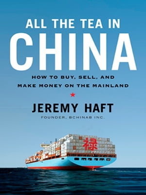 All the Tea in China How to Buy, Sell, and Make Money on the Mainland