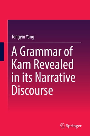 A Grammar of Kam Revealed in Its Narrative Discourse【電子書籍】[ Tongyin Yang ]