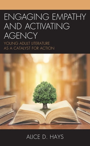 Engaging Empathy and Activating Agency Young Adult Literature as a Catalyst for Action【電子書籍】 Alice Hays