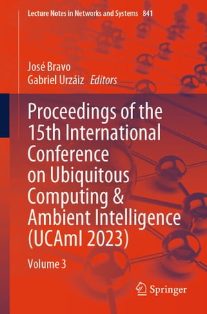 Proceedings of the 15th International Conference on Ubiquitous Computing & Ambient Intelligence (UCAmI 2023) Volume 3【電子書籍】