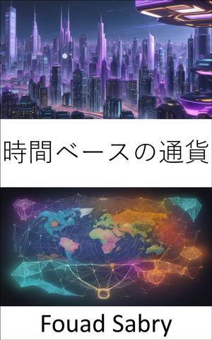 時間ベースの通貨 繁栄の扉を開き、時間ベースの通貨をマスターする【電子書籍】[ Fouad Sabry ]