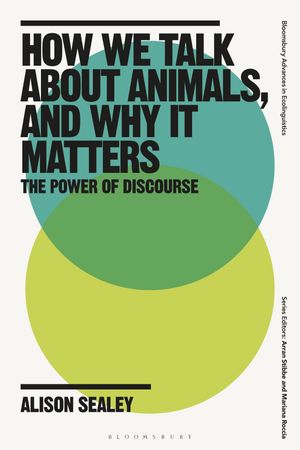 How We Talk About Animals, and Why it Matters The Power of Discourse【電子書籍】[ Alison Sealey ]