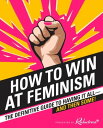 How to Win at Feminism: The Definitive Guide to Having It All... And Then Some!