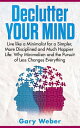 Declutter Your Mind Live like a Minimalist for a Simpler, More Disciplined and Much Happier Life: Why Minimalism and the Pursuit of Less Changes Everything