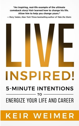Live Inspired! 5-Minute Intentions to Energize Your Life and Career【電子書籍】[ Keir Weimer ]
