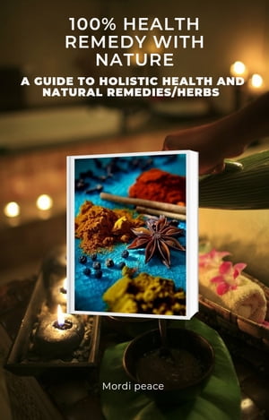 100% health remedy with nature A guide to holistic health and natural remedies/herb【電子書籍】[..