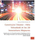 Construire l’Avenir : F?lixTshisekedi et les 20 Innovations Majeures. Guide pour la Transformation Holistique de la RD Congo Pendant son Second Quinquennat (2023-2028)