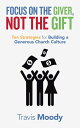 Focus on the Giver, Not the Gift Ten Strategies for Building a Generous Church C...
