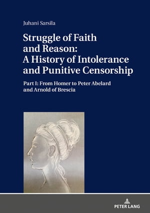 楽天楽天Kobo電子書籍ストアStruggle of Faith and Reason: A History of Intolerance and Punitive Censorship Part I: From Homer to Peter Abelard and Arnold of Brescia【電子書籍】[ Juhani Sarsila ]