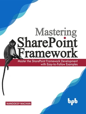 Mastering Sharepoint Framework Master the SharePoint Framework Development with Easy-to-Follow Examples【電子書籍】[ Nanddeep Nachan ]