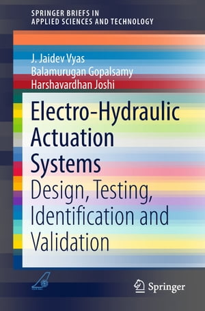 Electro-Hydraulic Actuation Systems Design, Testing, Identification and Validation【電子書籍】[ J. Jaidev Vyas ]