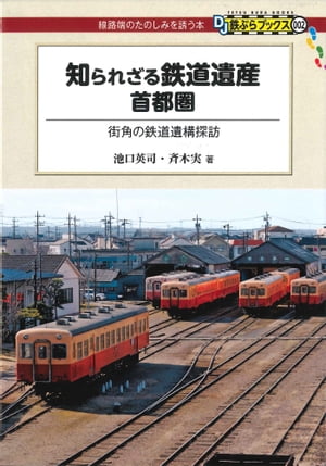 知られざる鉄道遺産 首都圏【電子書籍】[ 池口英司 ]