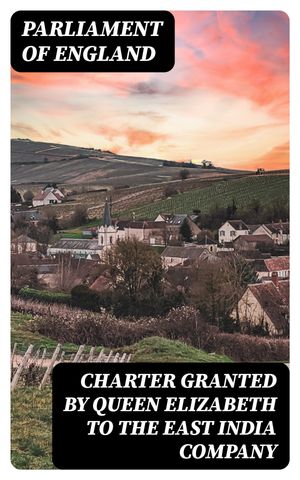 ŷKoboŻҽҥȥ㤨Charter Granted by Queen Elizabeth to the East India CompanyŻҽҡ[ Parliament of England ]פβǤʤ150ߤˤʤޤ