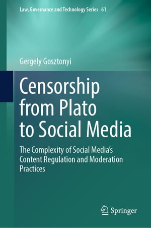 Censorship from Plato to Social Media The Complexity of Social Media’s Content Regulation and Moderation Practices【電子書籍】 Gergely Gosztonyi