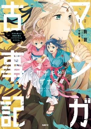 マンガ古事記　イザナキとイザナミ　日本を産んだ神様夫婦はラブラブだったのですが。