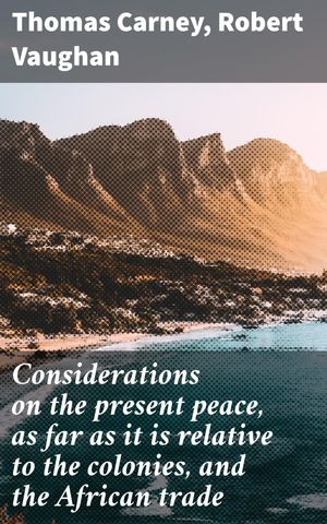 Considerations on the present peace, as far as it is relative to the colonies, a...