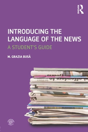 Introducing the Language of the News A Student's Guide【電子書籍】[ M. Grazia Busa ]