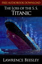 THE LOSS OF THE S. S. TITANIC Classic Novels: New Illustrated Free Audiobook Links 【電子書籍】 LAWRENCE BEESLEY