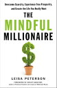 The Mindful Millionaire Overcome Scarcity, Experience True Prosperity, and Create the Life You Really Want