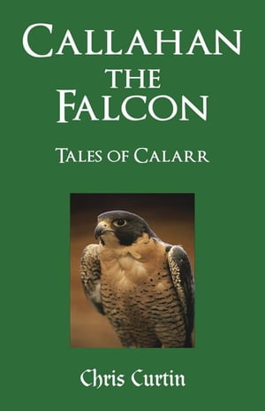 Callahan the Falcon Tales of Calarr【電子書籍】[ Chris Curtin ]