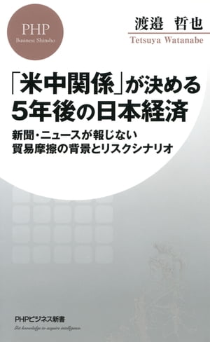 「米中関係」が決める5年後の日本経済 新聞・ニュースが報じない貿易摩擦の背景とリスクシナリオ【電子書籍】[ 渡邉哲也 ]