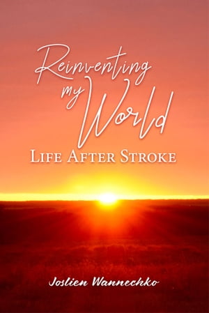 Reinventing My World Life After Stroke【電子書籍】 Joslien Wannechko