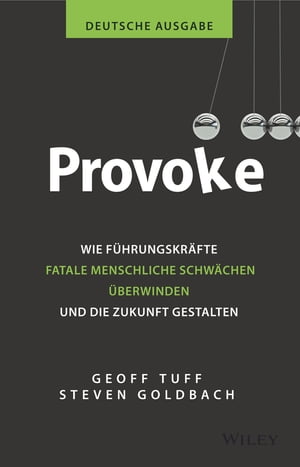 Provoke - deutsche Ausgabe Wie F?hrungskr?fte fatale menschliche Schw?chen ?berwinden und die Zukunft gestalten【電子書籍】[ Geoff Tuff ]