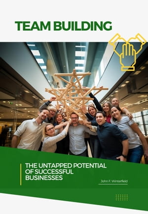 Team Building The Untapped Potential of Successful Businesses