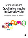 Qualitative Inquiry in Everyday Life Working with Everyday Life Materials【電子書籍】 Svend Brinkmann