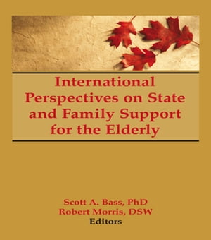 International Perspectives on State and Family Support for the Elderly【電子書籍】[ Scott Bass ]