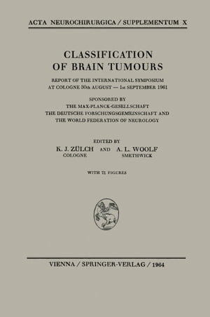 Classification of Brain Tumours / Die Klassifikation der Hirntumoren Report of the International Symposium at Cologne 30th August ー 1st September 1961 / Bericht ?ber das Internationale Symposion in K?ln vom 30. August bis 1. Septembe【電子書籍】