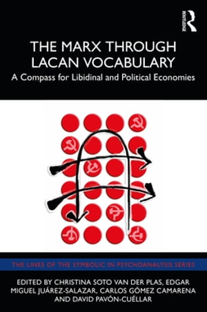 The Marx Through Lacan Vocabulary A Compass for Libidinal and Political Economies【電子書籍】