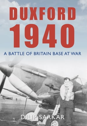 Duxford 1940 A Battle of Britain Base at WarŻҽҡ[ Dilip Sarkar ]