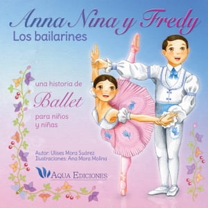 Anna, Nina y Fredy: Los bailarines Una historia de ballet para ni?os y ni?as【電子書籍】[ Ulises Mora Su?rez ]